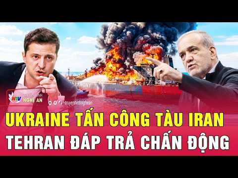 Thời sự quốc tế: Ukraine tấn công tàu Iran, Tehran đáp trả chấn động