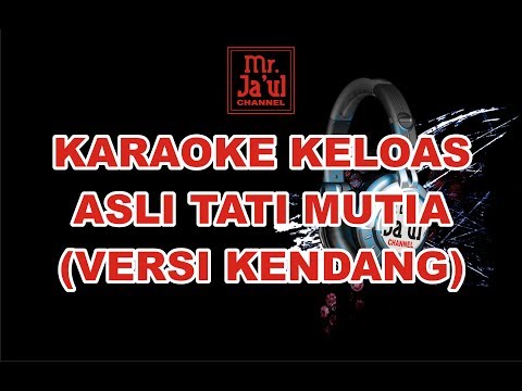 KARAOKE KELOAS - TATI MUTIA (VERSI KENDANG TEPAK)