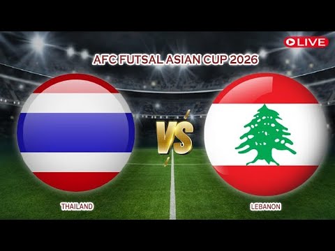 🔴Live Thailand Vs Lebanon | AFC Futsal Asian Cup 2026 | Live Score