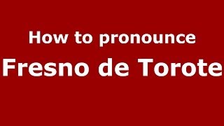 How to pronounce Fresno De Torote