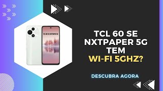 🔴 O TCL 60 SE NXTPAPER 5G TEM WI-FI 5GHZ? 