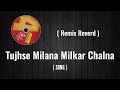 Tujhse Milana Milkar Chalna Solved And Reverd Remix Dj Boyz