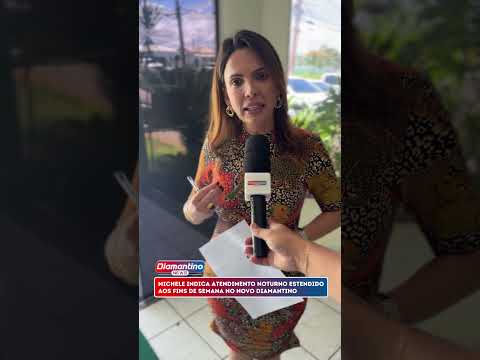 MICHELE INDICA ATENDIMENTO NOTURNO ESTENDIDO AOS FINS DE SEMANA NO NOVO DIAMANTINO