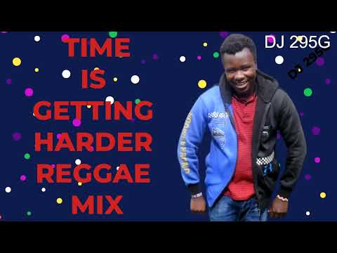 TIME IS GETTING HARDER REGGAE MIX (DJ 295G)