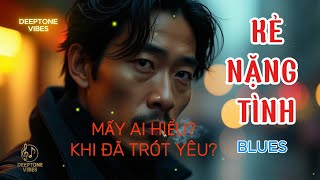 Kẻ Nặng Tình | Blues Buồn Tâm Trạng – Nhạc Blues Việt Hay Nhất 2025 | DeepTone Vibes 🎸