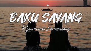 Download lagu BAKU SAYANG - RYAN, cover by: Fikramcoboy (lirik vidio) mp3