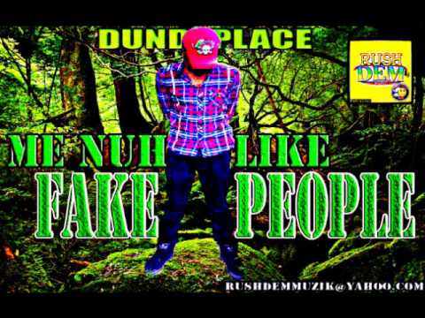 DUNDYPLACE - ME NUH LIKE FAKE PEOPLE (RUSHDEM MUZIK) SEPT 2013