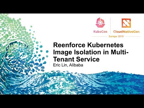 Reenforce Kubernetes Image Isolation in Multi-Tenant Service - Eric Lin, Alibaba
