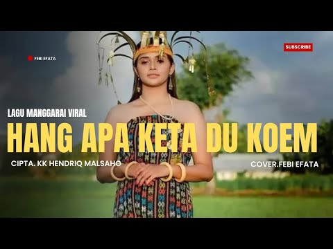 🔴LAGU MANGGARAI VIRAL 🌴 || HANG APA KETA DU KOEM ( Cipt. kk Hendriq Malsaho) || FEBI EFATA_COVER