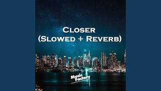 Closer (Slowed + Reverb)