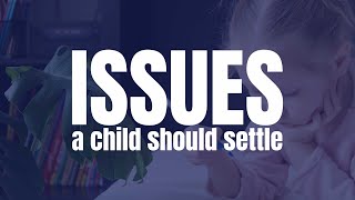 Issues a Child Should Settle