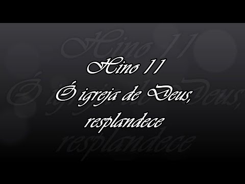 Hino 11 - Ó igreja de Deus, resplandece