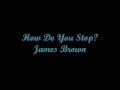 How Do You Stop? - James Brown (Lyrics - Letra)