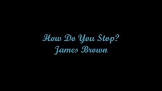 How Do You Stop? - James Brown (Lyrics - Letra)