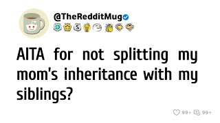 AITA for not splitting my mom’s inheritance with my siblings