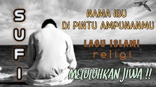 Download lagu LAGU ISLAMI SUFI || NAMA IBU DI PINTU AMPUNANMU || MELULUHKAN HATI !! mp3