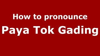 How to pronounce Paya Tok Gading