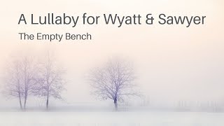 The Empty Bench - A Lullaby For Wyatt & Sawyer