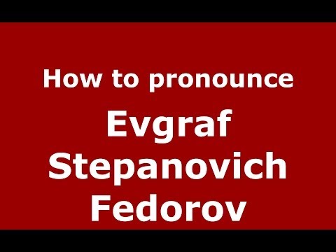 How to pronounce Evgraf Stepanovich Fedorov (Russian/Russia) - PronounceNames.com