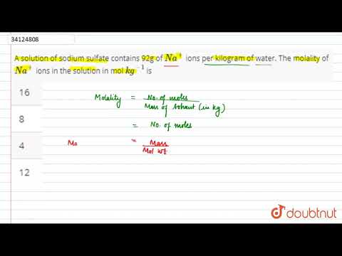 A solution of sodium sulfate contains 92g of `Na^(+)` ions per kilogram of water.