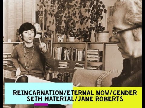Reincarnation/Eternal Now/Gender  [Seth Material/Jane Roberts]