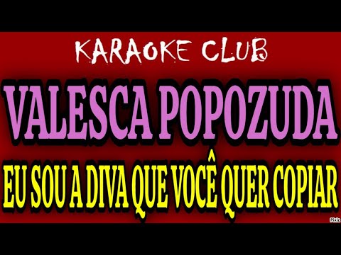 VALESCA POPOZUDA - EU SOU A DIVA QUE VOCÊ QUER COPIAR ( KARAOKÊ )