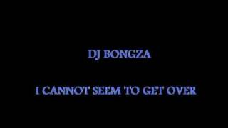 DJ Bongza - I can not seem to get over you.