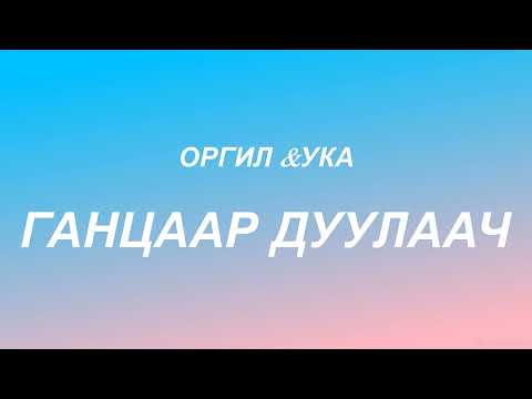 ORGIL & UKA - GANTSAAR DUULAACH | ҮГТЭЙ | LYRICS ♬