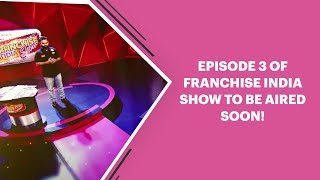 Episode 3 of Franchise India Show to be aired soon!