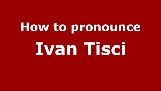 How to pronounce Ivan Tisci