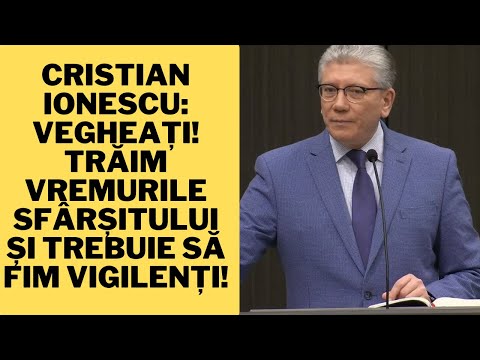 Cristian Ionescu: Vegheați! Trăim vremurile sfârșitului și trebuie să fim vigilenți!