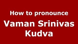 How to pronounce Vaman Srinivas Kudva