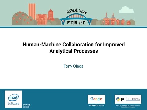 Tony Ojeda   Human Machine Collaboration for Improved Analytical Processes   PyCon 2017