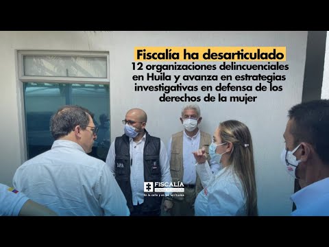 Fiscalía ha desarticulado 12 organizaciones delincuenciales en Huila y avanza en estrategias investigativas en defensa de los derechos de la mujer