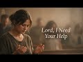 Lord I Need Your Help A Cry For Help