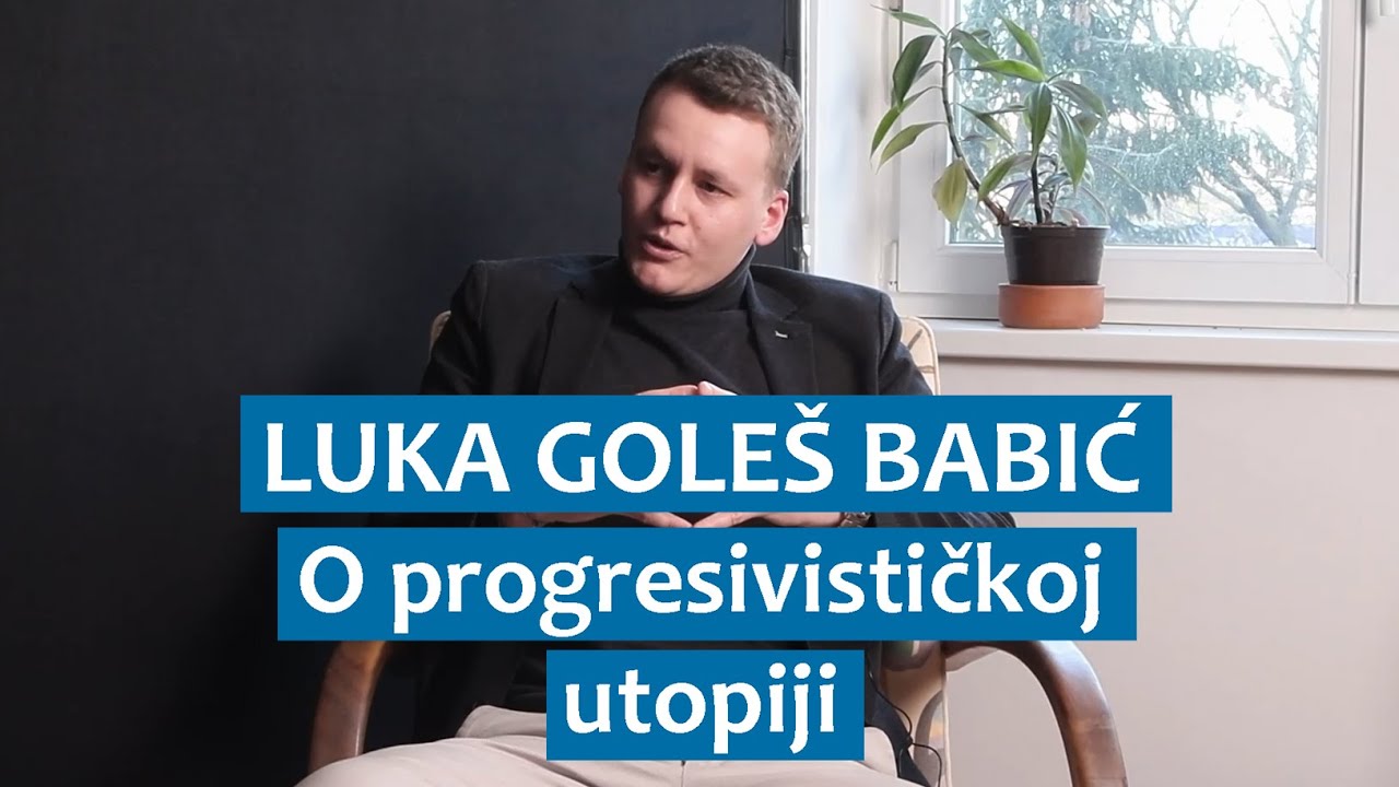 Luka Goleš Babić o progresivističkoj utopiji