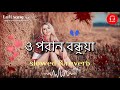 O Poran Bondhuya slowed & reverb | ও পরান বন্ধুয়া | Shohag | Bangla Song
