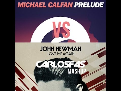 Michael Calfan vs John Newman - Prelude + Love me again (Carlos Fas Mashup)