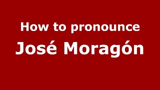 How to pronounce José Moragón