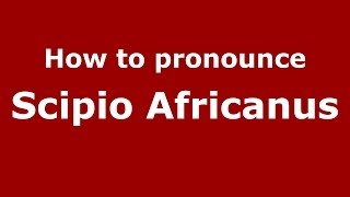 How to pronounce Scipio Africanus