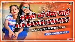 Ladki Ko Paisa Chahi !! New Nagpuri Song 2023 !! New Nagpuri Video Song 2023 Dj !! Nagpuri Dj