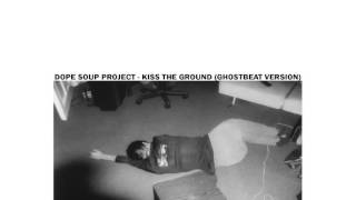 GHOSTBEAT - KISS THE GROUND (DOPE SOUP PROJECT)