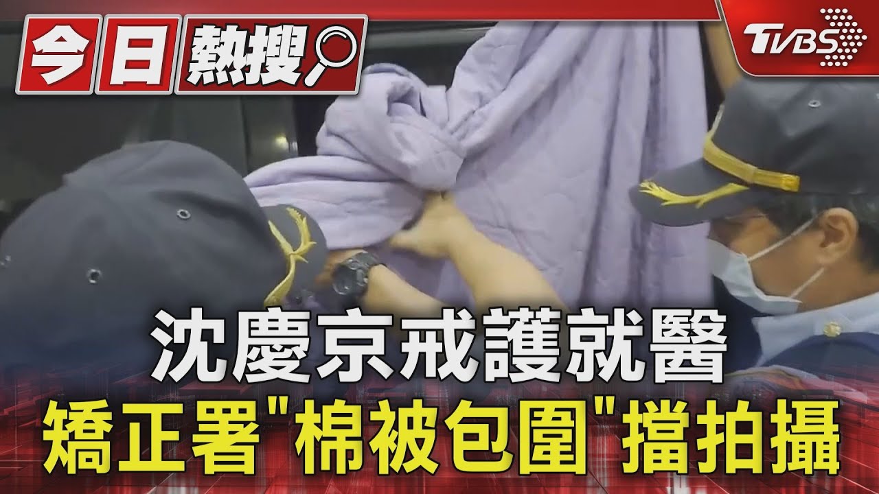 沈慶京戒護就醫 矯正署「棉被包圍」擋拍攝
