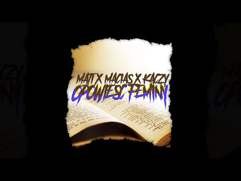 MATI X MACIAS X KACZY - OPOWIEŚĆ FEMINY ( 2K!7)