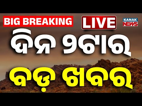 🔴 LIVE | ଦିନ ୨ଟାର ବଡ଼ ଖବର | 2PM Breaking News | Odia News | Kanak News
