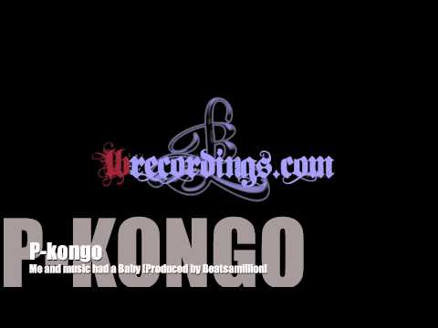 P-kongo - Me and Music had a Baby (Produced By Beatsamillion)