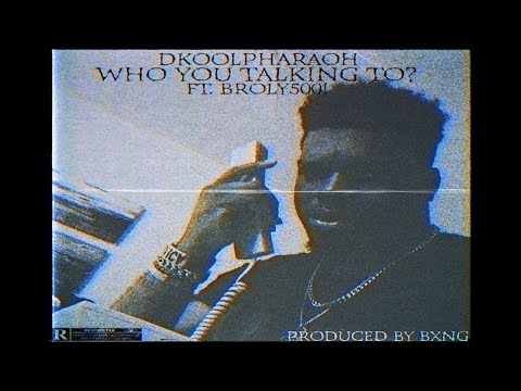 DKoolPharaoh - Who You Talking To? Ft. Broly500! (PROD. BXNG)