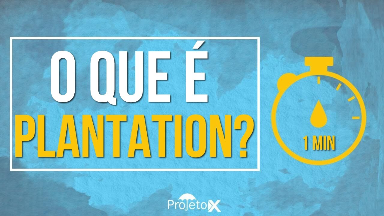 O que é PLANTATION? (em 1 minuto)