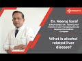 Alcohol Related Liver Disease Everything You Need To Know Dr Neeraj Saraf Medanta Gurugram