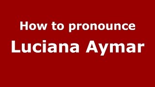 How to pronounce Luciana Aymar